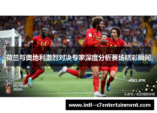 荷兰与奥地利激烈对决专家深度分析赛场精彩瞬间 荷兰与奥地利激烈对决专家深度分析赛场精彩瞬间