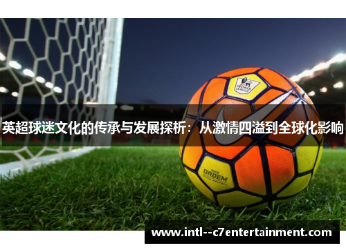 英超球迷文化的传承与发展探析：从激情四溢到全球化影响