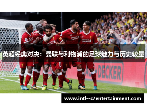 英超经典对决:曼联与利物浦的足球魅力与历史较量 英超经典对决:曼联与利物浦的足球魅力与历史较量